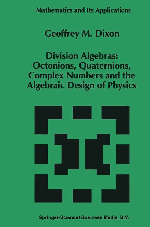 Book cover of Division Algebras: Octonions Quaternions Complex Numbers and the Algebraic Design of Physics (1994) (Mathematics and Its Applications #290)