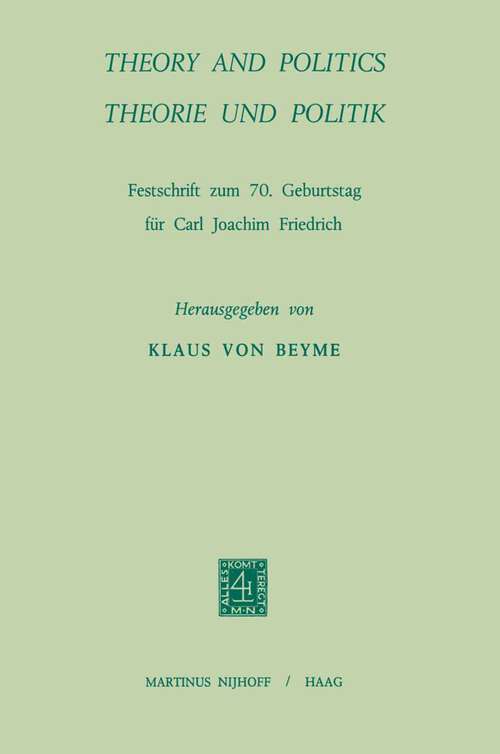 Book cover of Theory and Politics / Theorie und Politik: Festschrift zum 70. Geburstag für Carl Joachim Friedrich (1971)
