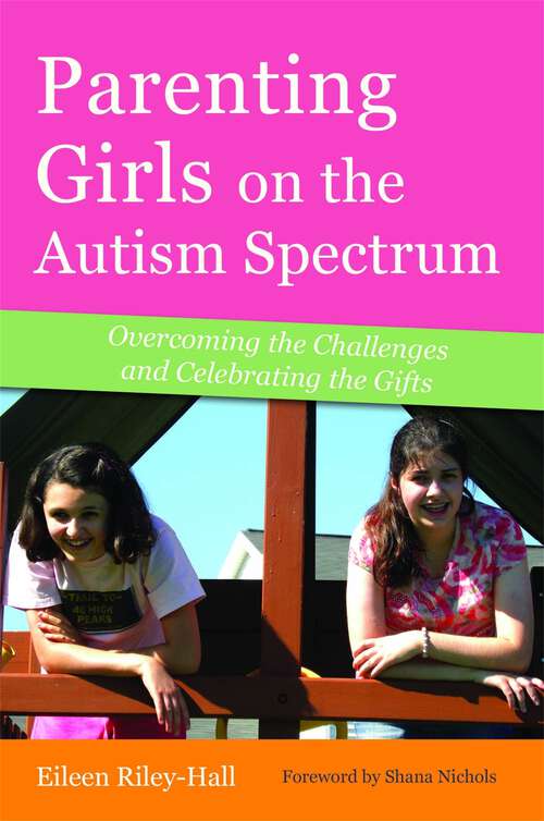 Book cover of Parenting Girls on the Autism Spectrum: Overcoming the Challenges and Celebrating the Gifts