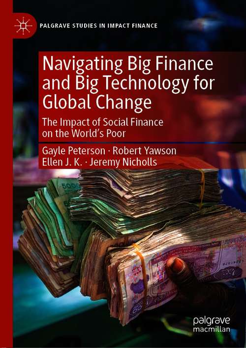 Book cover of Navigating Big Finance and Big Technology for Global Change: The Impact of Social Finance on the World’s Poor (1st ed. 2020) (Palgrave Studies in Impact Finance)
