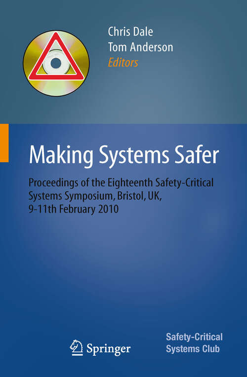 Book cover of Making Systems Safer: Proceedings of the Eighteenth Safety-Critical Systems Symposium, Bristol, UK, 9-11th February 2010 (2010)