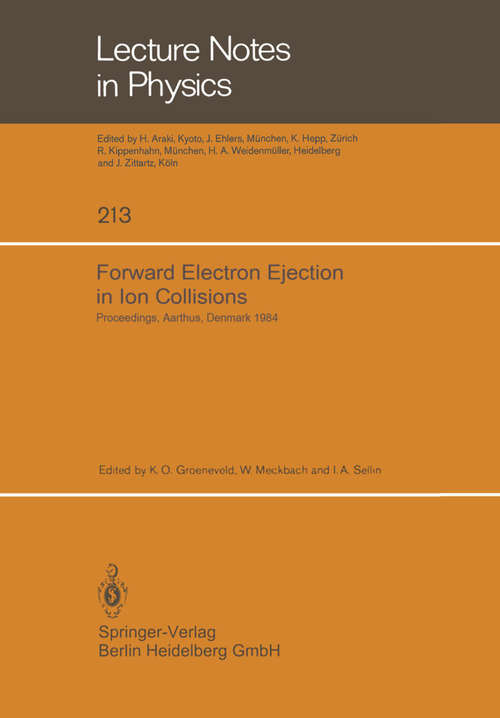 Book cover of Forward Electron Ejection in Ion Collisions: Proceedings of a Symposium Held at the Physics Institute, University of Aarhus, Aarhus, Denmark, June 29–30, 1984 (1984) (Lecture Notes in Physics #213)