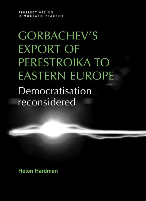Book cover of Gorbachev's export of Perestroika to Eastern Europe: Democratisation reconsidered (Perspectives on Democratic Practice)