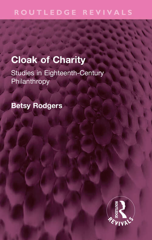 Book cover of Cloak of Charity: Studies in Eighteenth-Century Philanthropy (Routledge Revivals)