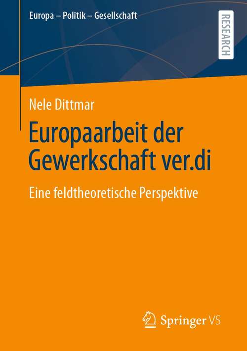 Book cover of Europaarbeit der Gewerkschaft ver.di: Eine feldtheoretische Perspektive (1. Aufl. 2021) (Europa – Politik – Gesellschaft)