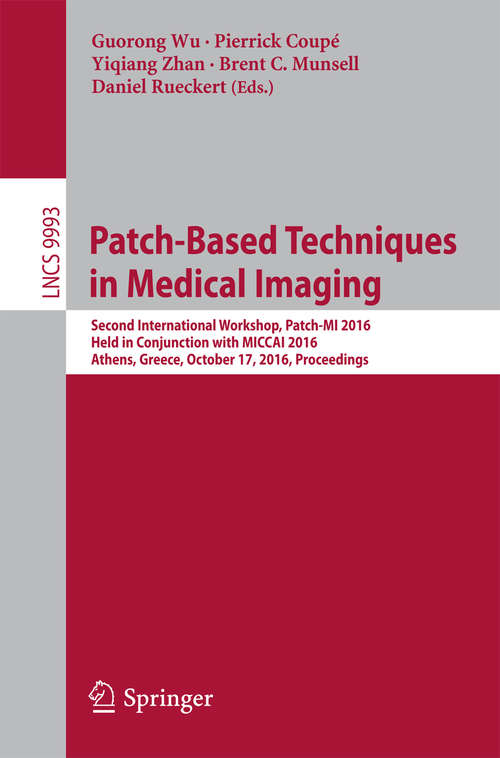 Book cover of Patch-Based Techniques in Medical Imaging: Second International Workshop, Patch-MI 2016, Held in Conjunction with MICCAI 2016, Athens, Greece, October 17, 2016, Proceedings (1st ed. 2016) (Lecture Notes in Computer Science #9993)