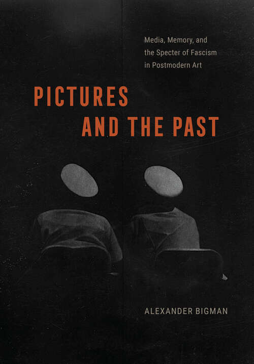 Book cover of Pictures and the Past: Media, Memory, and the Specter of Fascism in Postmodern Art