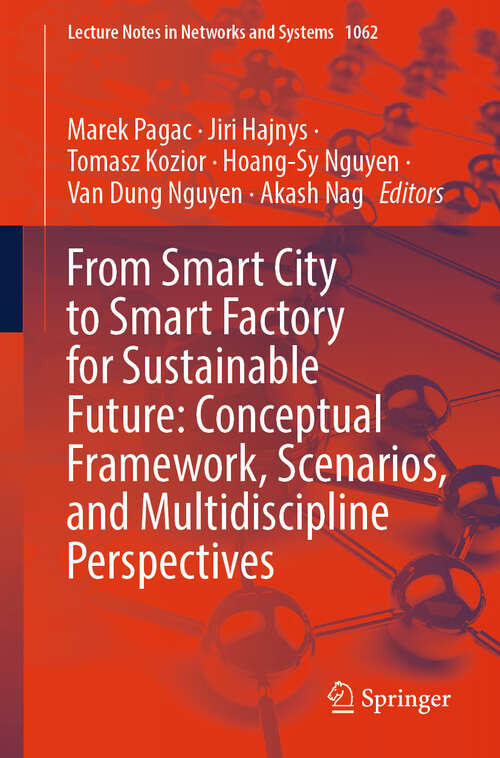 Book cover of From Smart City to Smart Factory for Sustainable Future: Conceptual Framework, Scenarios, and  Multidiscipline Perspectives (2024) (Lecture Notes in Networks and Systems #1062)