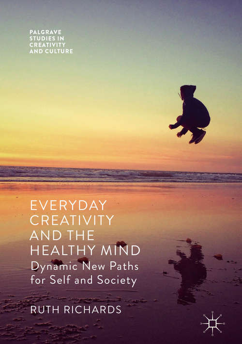 Book cover of Everyday Creativity and the Healthy Mind: Dynamic New Paths for Self and Society (1st ed. 2018) (Palgrave Studies in Creativity and Culture)