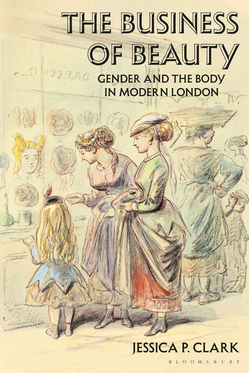 Book cover of The Business of Beauty: Gender and the Body in Modern London