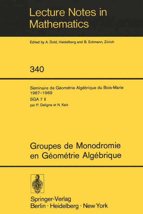 Book cover of Groupes de Monodromie en Géométrie Algébrique: Séminaire de Géométrie Algébrique du Bois-Marie 1967-1969 (SGA 7 II) (1973) (Lecture Notes in Mathematics #340)