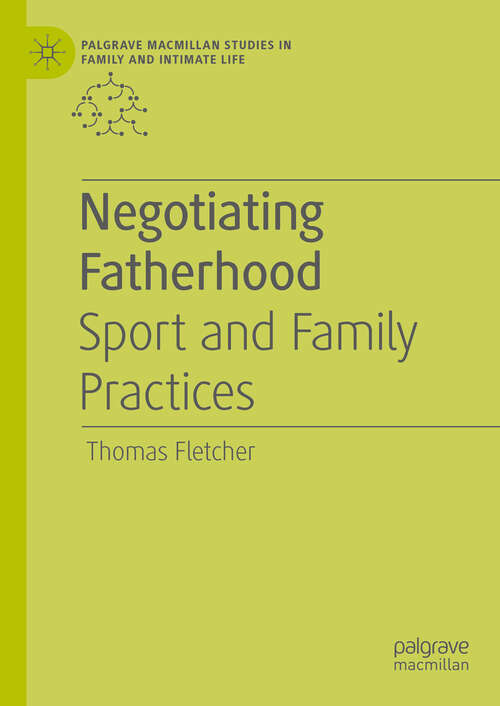 Book cover of Negotiating Fatherhood: Sport and Family Practices (1st ed. 2020) (Palgrave Macmillan Studies in Family and Intimate Life)