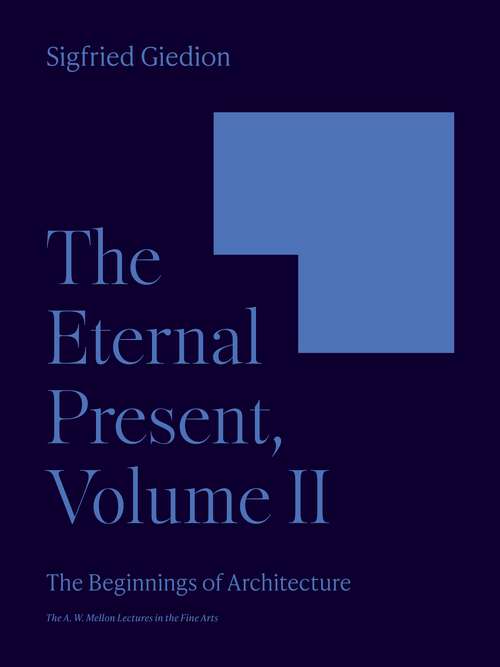 Book cover of The Eternal Present, Volume II: The Beginnings of Architecture (The A. W. Mellon Lectures in the Fine Arts #6)