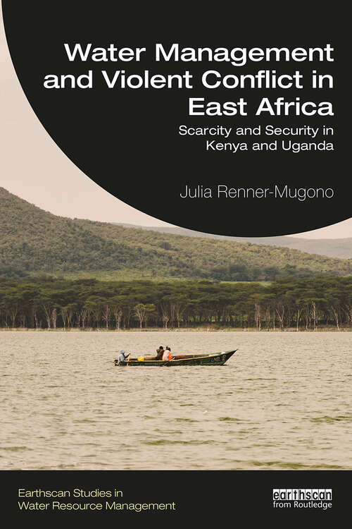 Book cover of Water Management and Violent Conflict in East Africa: Scarcity and Security in Kenya and Uganda (Earthscan Studies in Water Resource Management)