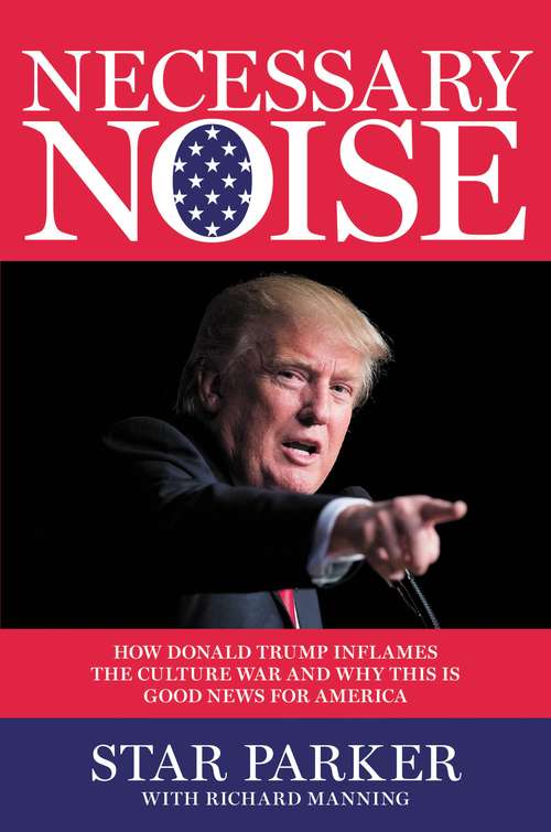 Book cover of Necessary Noise: How Donald Trump Inflames the Culture War and Why This Is Good News for America