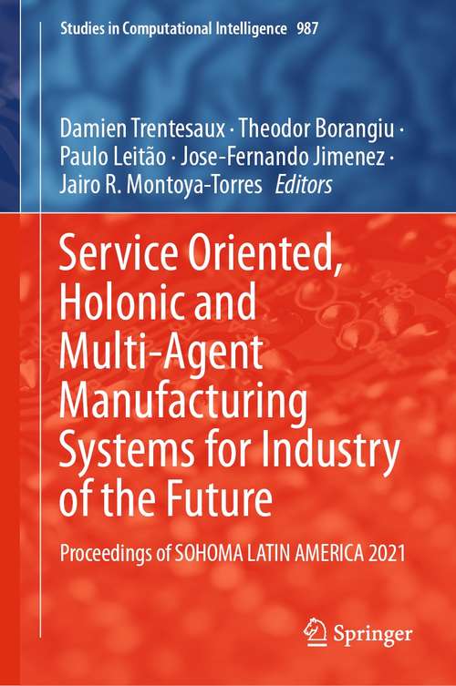 Book cover of Service Oriented, Holonic and Multi-Agent Manufacturing Systems for Industry of the Future: Proceedings of SOHOMA LATIN AMERICA 2021 (1st ed. 2021) (Studies in Computational Intelligence #987)