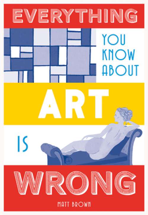 Book cover of Everything You Know About Art Is Wrong (Everything You Know About... Ser.)