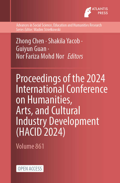 Book cover of Proceedings of the 2024 International Conference on Humanities, Arts, and Cultural Industry Development (2024) (Advances in Social Science, Education and Humanities Research #861)