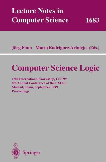 Book cover of Computer Science Logic: 13th International Workshop, CSL'99, 8th Annual Conference of the EACSL, Madrid, Spain, September 20-25, 1999, Proceedings (1999) (Lecture Notes in Computer Science #1683)