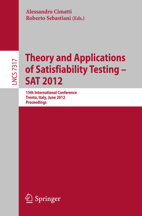 Book cover of Theory and Applications of Satisfiability Testing -- SAT 2012: 15th International Conference, Trento, Italy, June 17-20, 2012, Proceedings (2012) (Lecture Notes in Computer Science #7317)