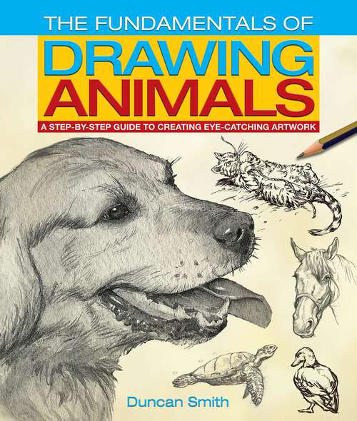 Book cover of The Fundamentals of Drawing Animals: A step-by-step guide to creating eye-catching artwork
