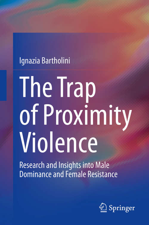 Book cover of The Trap of Proximity Violence: Research and Insights into Male Dominance and Female Resistance (1st ed. 2020)