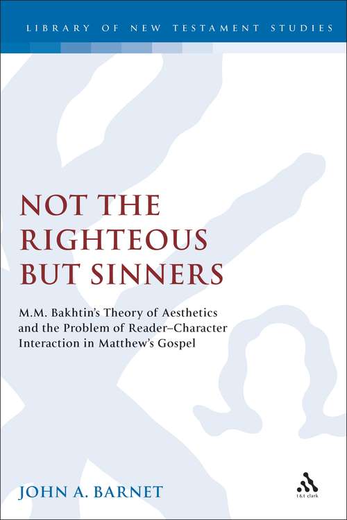 Book cover of Not the Righteous but Sinners: Bakhtin's Theory of Aesthetics and the Problem of Reader-Character Interaction in Matthew's Gospel (The Library of New Testament Studies #246)