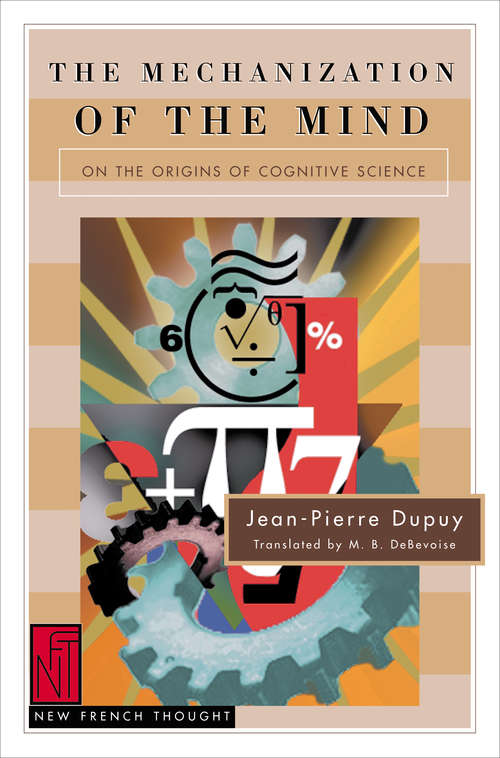 Book cover of The Mechanization of the Mind: On the Origins of Cognitive Science (New French Thought Series)