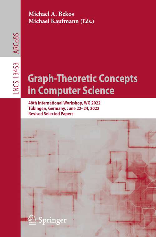Book cover of Graph-Theoretic Concepts  in Computer Science: 48th International Workshop, WG 2022, Tübingen, Germany, June 22–24, 2022, Revised Selected Papers (1st ed. 2022) (Lecture Notes in Computer Science #13453)