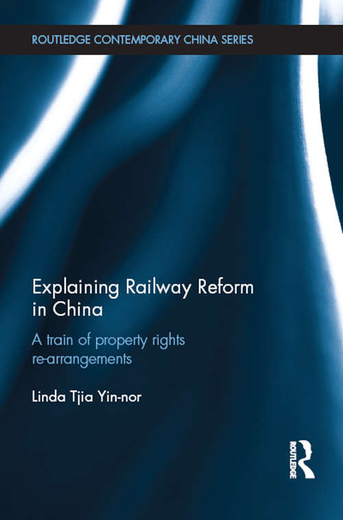Book cover of Explaining Railway Reform in China: A Train of Property Rights Re-arrangements (Routledge Contemporary China Series)