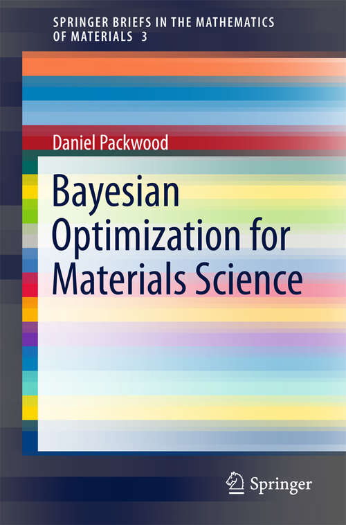 Book cover of Bayesian Optimization for Materials Science (SpringerBriefs in the Mathematics of Materials #3)