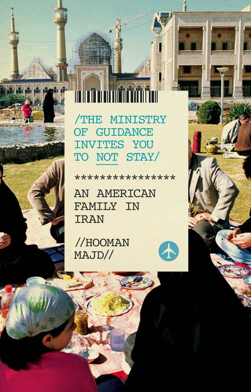 Book cover of The Ministry of Guidance Invites You to Not Stay: An American Family in Iran