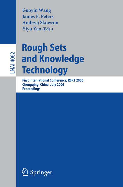 Book cover of Rough Sets and Knowledge Technology: First International  Conference, RSKT 2006, Chongquing, China, July 24-26, 2006, Proceedings (2006) (Lecture Notes in Computer Science #4062)