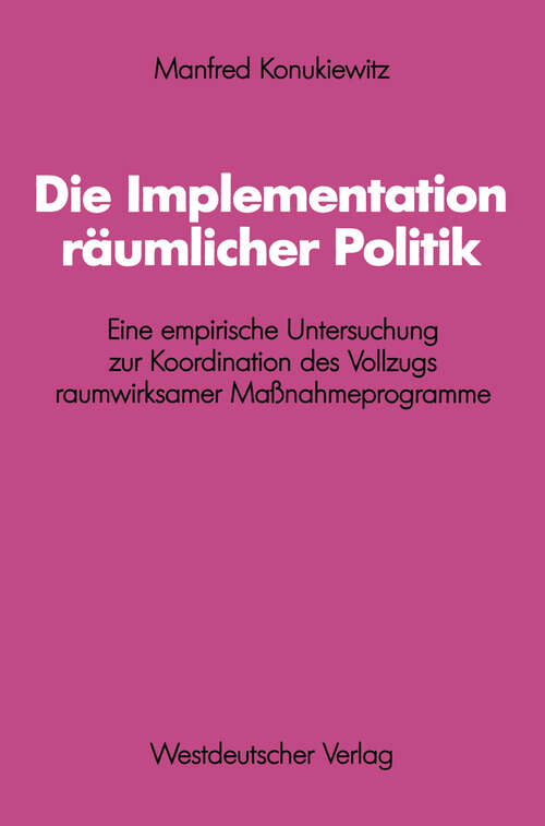 Book cover of Die Implementation räumlicher Politik: Eine empirische Untersuchung zur Koordination des Vollzugs raumwirksamer Maßnahmeprogramme (1985) (Schriften des Zentralinstituts für sozialwiss. Forschung der FU Berlin #46)