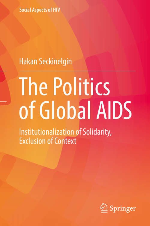 Book cover of The Politics of Global AIDS: Institutionalization of Solidarity, Exclusion of Context (Social Aspects of HIV #3)