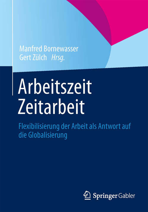 Book cover of Arbeitszeit - Zeitarbeit: Flexibilisierung der Arbeit als Antwort auf die Globalisierung (2013)