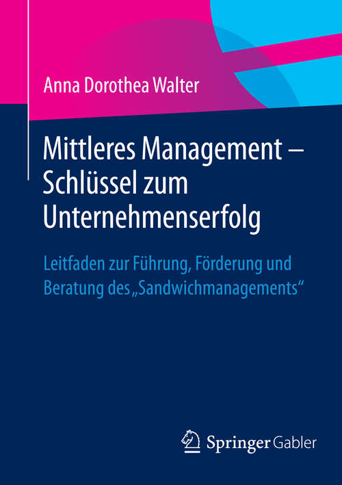 Book cover of Mittleres Management - Schlüssel zum Unternehmenserfolg: Leitfaden zur Führung, Förderung und Beratung des "Sandwichmanagements" (1. Aufl. 2016)