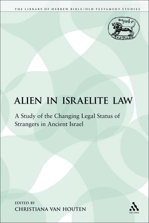 Book cover of The Alien in Israelite Law: A Study of the Changing Legal Status of Strangers in Ancient Israel (The Library of Hebrew Bible/Old Testament Studies)