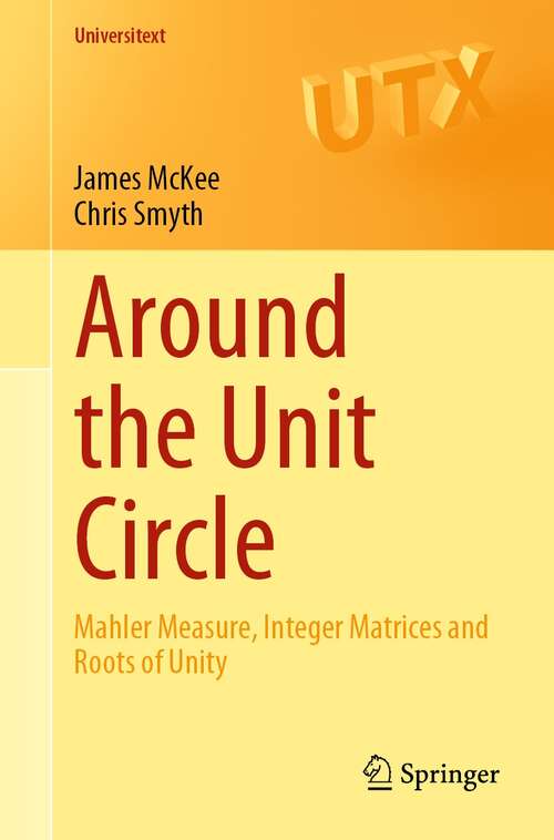 Book cover of Around the Unit Circle: Mahler Measure, Integer Matrices and Roots of Unity (1st ed. 2021) (Universitext)