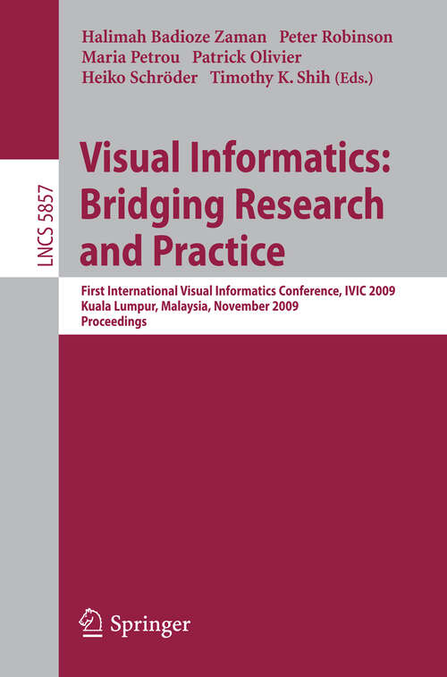 Book cover of Visual Informatics: First International Visual Informatics Conference, IVIC 2009 Kuala Lumpur, Malaysia, November 11-13, 2009 Proceedings (2009) (Lecture Notes in Computer Science #5857)