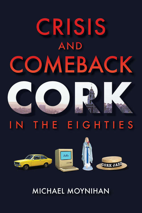 Book cover of Crisis and Comeback: Cork in the Eighties