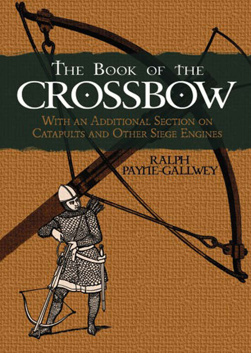 Book cover of The Book of the Crossbow: With an Additional Section on Catapults and Other Siege Engines