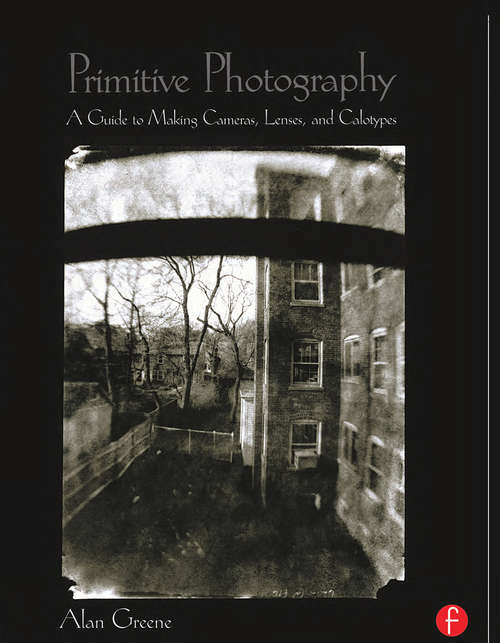 Book cover of Primitive Photography: A Guide to Making Cameras, Lenses, and Calotypes