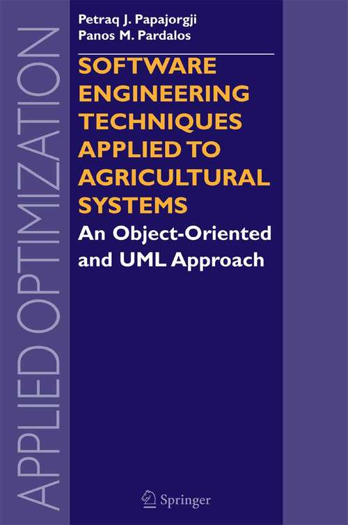 Book cover of Software Engineering Techniques Applied to Agricultural Systems: An Object-Oriented and UML Approach (2006) (Applied Optimization #100)