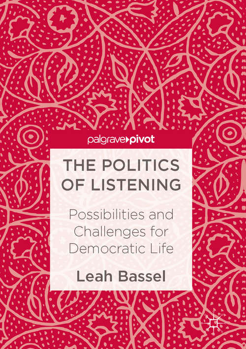 Book cover of The Politics of Listening: Possibilities and Challenges for Democratic Life (1st ed. 2017)