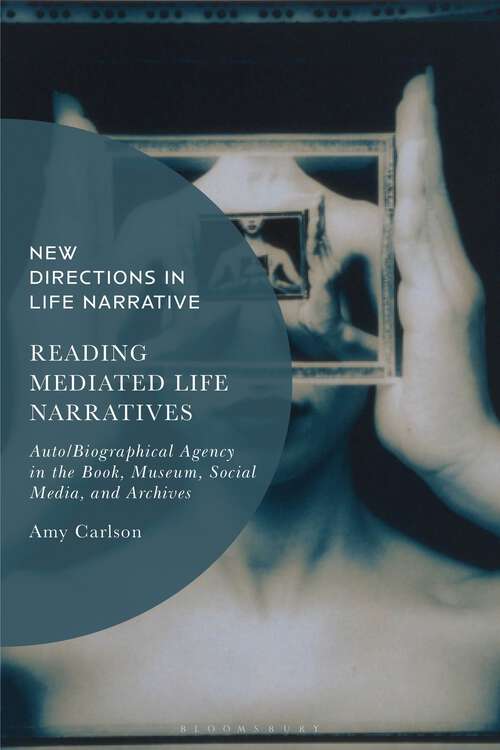 Book cover of Reading Mediated Life Narratives: Auto/Biographical Agency in the Book, Museum, Social Media, and Archives (New Directions in Life Narrative)