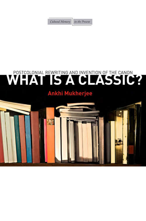 Book cover of What Is a Classic?: Postcolonial Rewriting and Invention of the Canon (Cultural Memory in the Present)