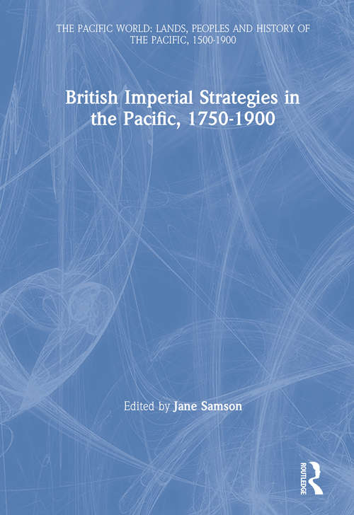 Book cover of British Imperial Strategies in the Pacific, 1750-1900 (The Pacific World: Lands, Peoples and History of the Pacific, 1500-1900 #8)