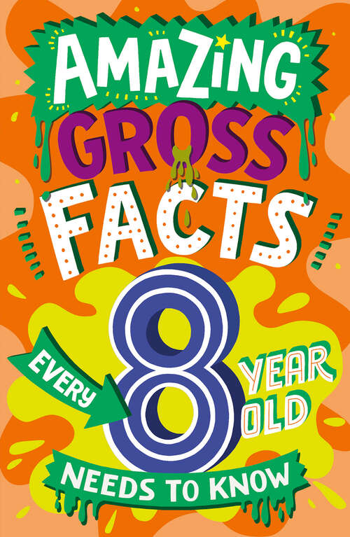 Book cover of Amazing Gross Facts Every 8 Year Old Needs to Know (Amazing Facts Every Kid Needs to Know)