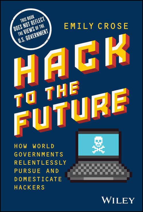 Book cover of Hack to The Future: How World Governments Relentlessly Pursue and Domesticate Hackers